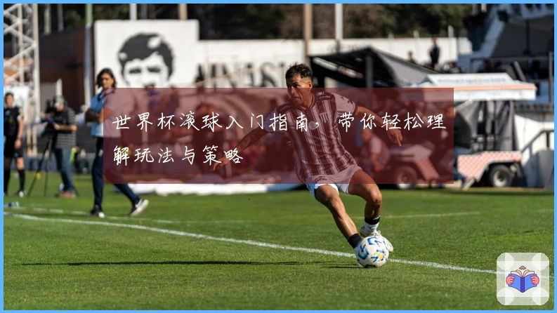 世界杯滚球入门指南，带你轻松理解玩法与策略